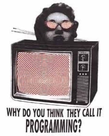 A hypno-bespectacled person emerging from behind a television set showing swirling imagery with the text "Why do you think they call it programming?"